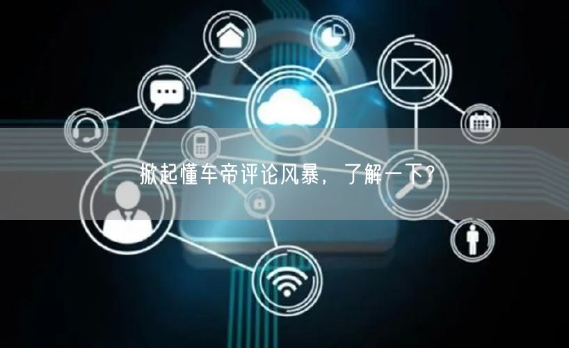 掀起懂车帝评论风暴，了解一下？