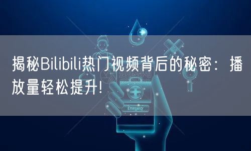 揭秘Bilibili热门视频背后的秘密：播放量轻松提升!