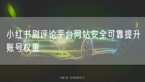 小红书刷评论平台网站安全可靠提升账号权重
