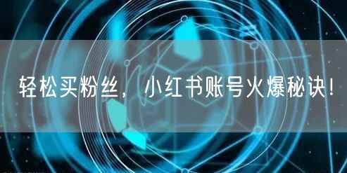 轻松买粉丝，小红书账号火爆秘诀！