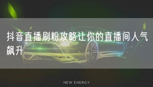 抖音直播刷粉攻略让你的直播间人气飙升