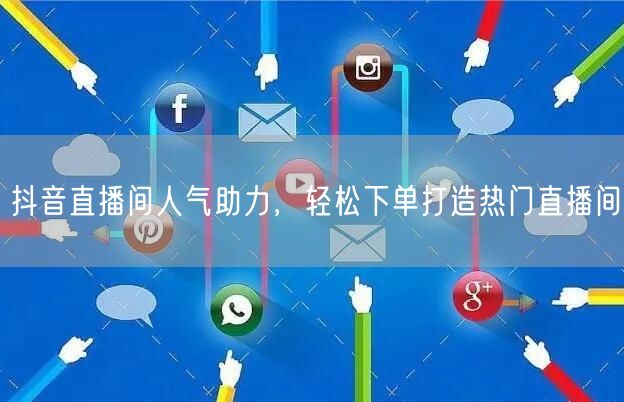 抖音直播间人气助力，轻松下单打造热门直播间