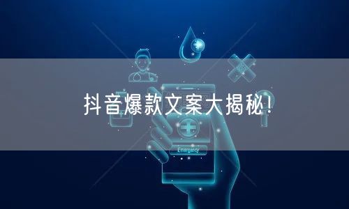 抖音爆款文案大揭秘！